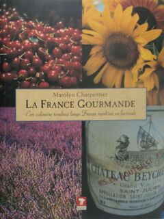 La France Gourmande: Een culinaire rondreis langs Franse markten en festivals - Marolyn Charpentier (ISBN 9789021540856)