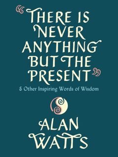 There Is Never Anything but the Present - Alan Watts (ISBN 9780593316023)