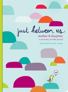 Just Between Us: Mother & Daughter: A No-Stress, No-Rules Journal - Meredith Jacobs, Sofie Jacobs (ISBN 9780811868952)