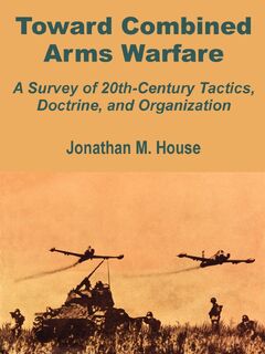 Toward Combined Arms Warfare - Jonathan M House (ISBN 9781410201591)