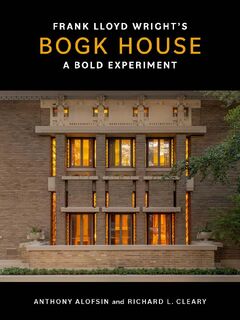 Frank Lloyd Wright's Bogk House - Anthony Alofsin, Richard L. Cleary (ISBN 9780300282375)