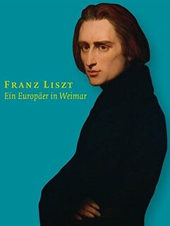 Franz Liszt, ein Europäer in Weimar - Schlossmuseum (Kunstsammlungen Zu Weimar) (ISBN 9783865609724)