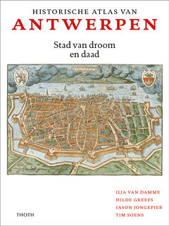 Historische Atlas van Antwerpen - Ilja van Damme, Hilde Greefs, Tim Soens, Iason Jongepier (ISBN 9789068688344)