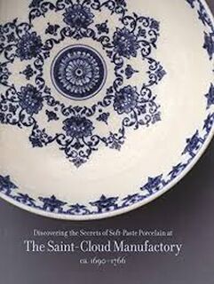 Discovering the Secrets of Soft-Paste Porcelain at the Saint-Cloud Manufactory - Bertrand Rondat (ISBN 9780300081077)