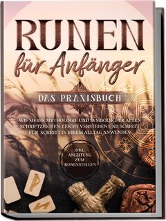 Runen für Anfänger - Das Praxisbuch: Wie Sie die Mythologie und Symbolik der alten Schriftzeichen leicht verstehen und Schritt für Schritt in Ihrem Alltag anwenden - inkl. Anleitung zum Runenstellen - Sophia Waldeck (ISBN 9783969300480)