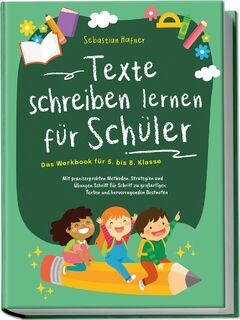 Texte schreiben lernen für Schüler - Das Workbook für 5. bis 8. Klasse: Mit praxiserprobten Methoden, Strategien und Übungen Schritt für Schritt zu großartigen Texten und hervorragenden Bestnoten - Sebastian Häfner (ISBN 9783969304945)