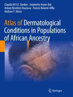Atlas of Dermatological Conditions in Populations of African Ancestry - Claudia M.Y.A. Donkor, Jeannette Aryee-Boi, Itohan Roseline Osazuwa, Francis Kwame Afflu (ISBN 9783030726195)