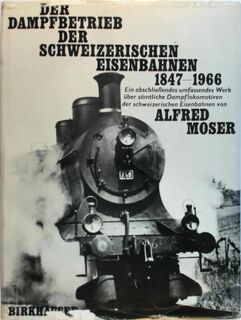 Der Dampfbetrieb der schweizerischen Eisenbahnen 1847-1966 - Alfred Moser, Paul Winter