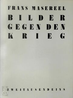Bilder gegen den Krieg - Frans Masereel, Bernard Antenen, T. Pinktus