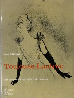 Toulouse-Lautrec: His Complete Lithographs and Drypoints - Jean Adhémar