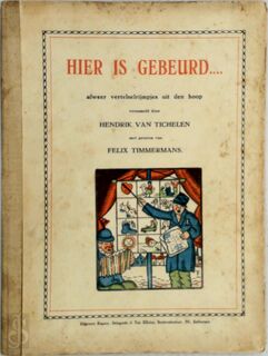 Hier is gebeurd .... - Hendrik Van Tichelen, Felix Timmermans