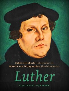 Luther, zijn leven, zijn werk - Sabine Hiebsch, Martin van Wijngaarden (ISBN 9789043528054)