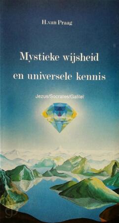 Mystieke wijsheid en universele kennis - Henri Praag Mystieke wijsheid en universele kennis - Henri Praag