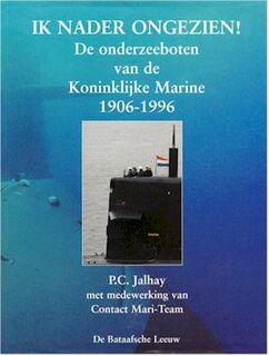 Ik nader ongezien! De onderzeeboten van de Koninklijke Marine 1906-1996 - P.C. Jalhay (ISBN 9789067074476)