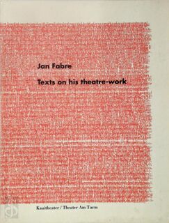 Jan Fabre: texts on his theatre work - Curtis Carter, Johan de Boose, Gert Mattenklott, Stefan Hertmans, Rudi Laermans, Hans-Thies Lehmann, Arnd Wesemann, Heidi Gilpin, Janny Donker