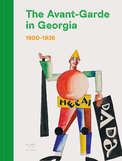 The Avant-Garde in Georgia (1900-1936) - Nana Kipiani, Irine Jorjadze, Tea Tabatadze (ISBN 9789464666632)