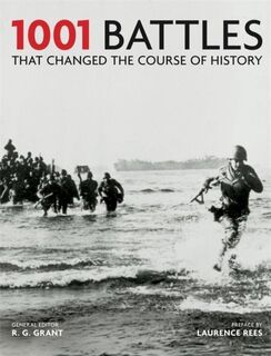 1001 battles that changed the course of history - [Ed.] R.G. Grant, [Preface]Laurence Rees (ISBN 9781844036967)