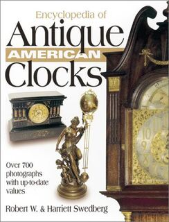 Encyclopedia of Antique American Clocks - Robert W. Swedberg, Harriett Swedberg (ISBN 9780873492737)