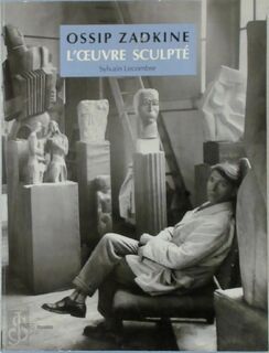 Ossip Zadkine: l'oeuvre sculpté - Sylvain Lecombre, Helena Staub (ISBN 9782879001463)