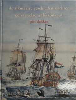 De Alkmaarse geschiedenis achter een texelse walvisvaartbokaal - Piet Dekker (ISBN 9789064551680)