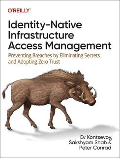 Identity-Native Infrastructure Access Management - Ev Kontsevoy, Sakshyam Shah, Peter Conrad (ISBN 9781098131890)