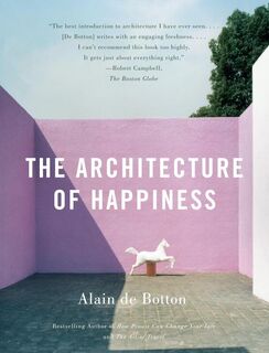 The Architecture of Happiness - Alain de Botton (ISBN 9780307277244)