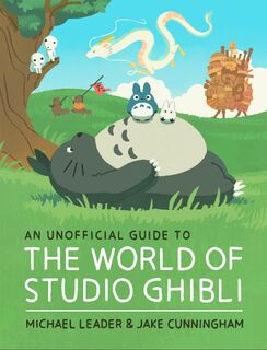 An Unofficial Guide to the World of Studio Ghibli - Michael Leader, Jake Cunningham (ISBN 9781803381220)