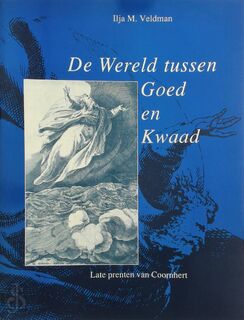 De wereld tussen goed en kwaad - Ilja M. Veldman, Dirk Volkertszoon Coornhert, Stedelijk Museum het Catharina Gasthuis (ISBN 9789012066334)