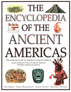 The Ancient Americas, The Encyclopedia of - Fiona Macdonald, Philip Steele, Michael Stotter, Jen Green (ISBN 9781843098492)