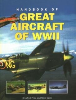 Great Aircraft WWII, Handbook of - Dr Alfred Price, Mike Spick (ISBN 9780857231161)