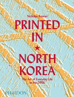 Printed in North Korea: The Art of Everyday Life in the DPRK - Nick Bonner (ISBN 9780714879239)