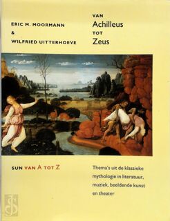 Van Achilleus tot Zeus: Thema's uit de klassieke mythologie in literatuur, muziek, beeldende kunst en theater - Eric M. Moormann, Wilfried Uitterhoeve (ISBN 9789061685760)