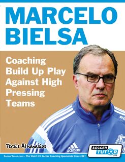 Marcelo Bielsa - Coaching Build Up Play Against High Pressing Teams - Athanasios Terzis (ISBN 9781910491157)
