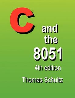 C and the 8051 (4th Edition) - Thomas W Schultz (ISBN 9780978399504)