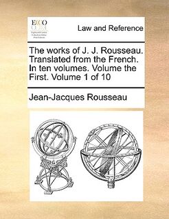 The Works of J. J. Rousseau. Translated from the French. in Ten Volumes. Volume the First. Volume 1 of 10 - Jean-Jacques Rousseau (ISBN 9781140708773)