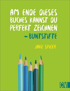 Am Ende dieses Buches kannst Du perfekt zeichnen. Buntstifte - Jake Spicer (ISBN 9783862304066)