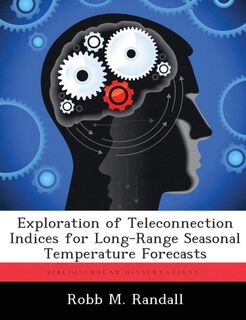Exploration of Teleconnection Indices for Long-Range Seasonal Temperature Forecasts - Robb M Randall (ISBN 9781288290208)