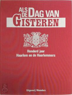 Als de dag van gisteren: honderd jaar Haarlem en de Haarlemmers - 