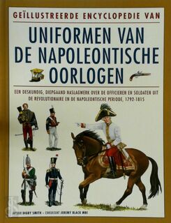 Geïllustreerde encyclopedie van uniformen van de Napoleontische oorlogen - Digby Smith (ISBN 9789059209381)