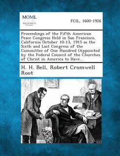 Proceedings of the Fifth American Peace Congress Held in San Francisco, California October 10-13, 1915 as the Sixth and Last Congress of the Committee - H. H. Bell (ISBN 9781289341473)