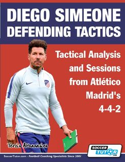 Diego Simeone Defending Tactics - Tactical Analysis and Sessions from Atletico Madrid's 4-4-2 - Athanasios Terzis (ISBN 9781910491393)