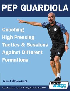 Pep Guardiola - Coaching High Pressing Tactics & Sessions Against Different Formations - Athanasios Terzis (ISBN 9781910491621)
