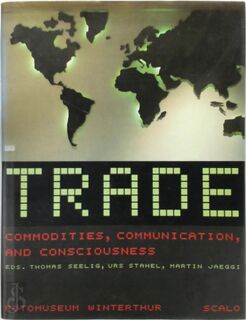 Trade: commodities, communications and consciousness - Thomas Seelig, Urs Stahel (ISBN 9783908247470)