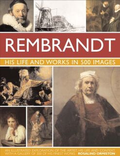 Rembrandt: his life and works in 500 images - Rosalind Ormiston (ISBN 9780754823780)