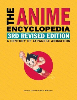 The Anime Encyclopedia, 3rd Revised Edition - Jonathan Clements, Helen McCarthy (ISBN 9781611720181)