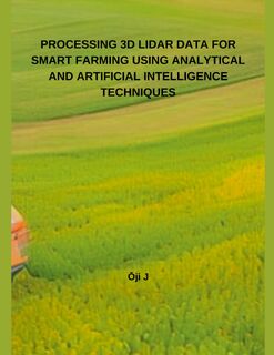 PROCESSING 3D LIDAR DATA FOR SMART FARMING USING ANALYTICAL AND ARTIFICIAL INTELLIGENCE TECHNIQUES - ¿Ji J (ISBN 9798230307419)