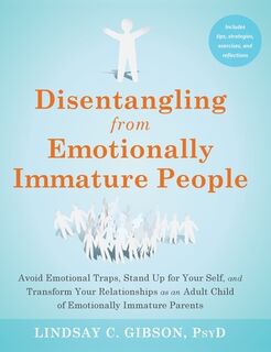 Disentangling from Emotionally Immature People: Avoid Emotional Traps, Stand Up for Your Self, and Transform Your Relationships as an Adult Child of E - Lindsay C. Gibson (ISBN 9781648485220)