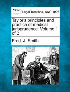 Taylor's principles and practice of medical jurisprudence. Volume 1 of 2 - Fred J. Smith (ISBN 9781240137862)