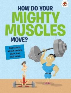 The Curious Kid's Guide To The Human Body: HOW DO YOUR MIGHTY MUSCLES MOVE? - John Farndon (ISBN 9781915461698)