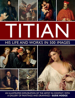 Titian: His Life and Works in 500 Images - Susie Hodge (ISBN 9780754835530)